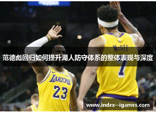 范德彪回归如何提升湖人防守体系的整体表现与深度 范德彪回归如何提升湖人防守体系的整体表现与深度